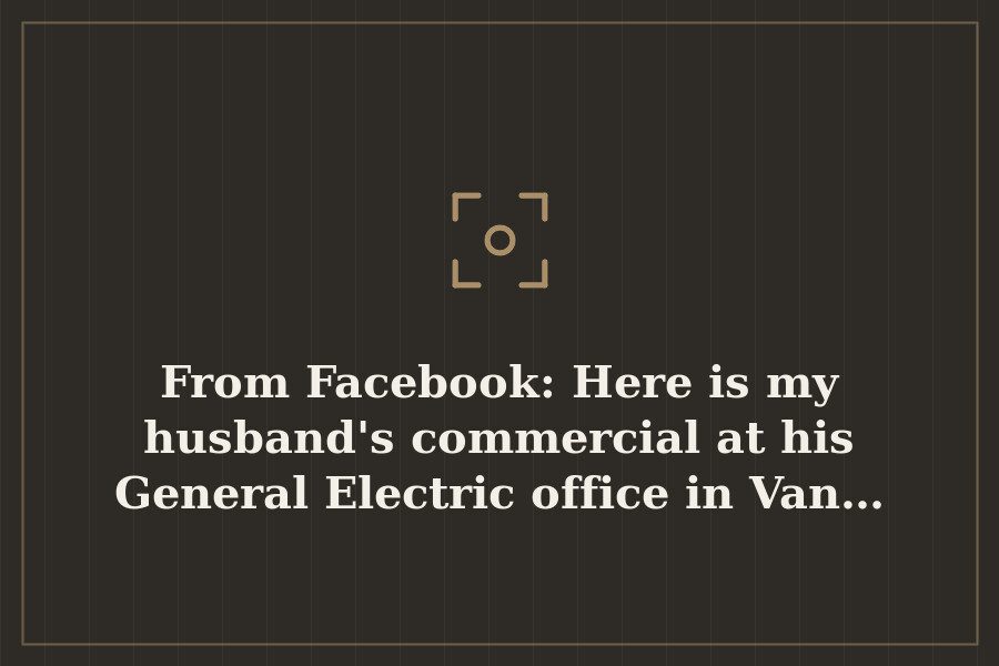 From Facebook: Here is my husband's commercial at his General Electric office in Van… — cover