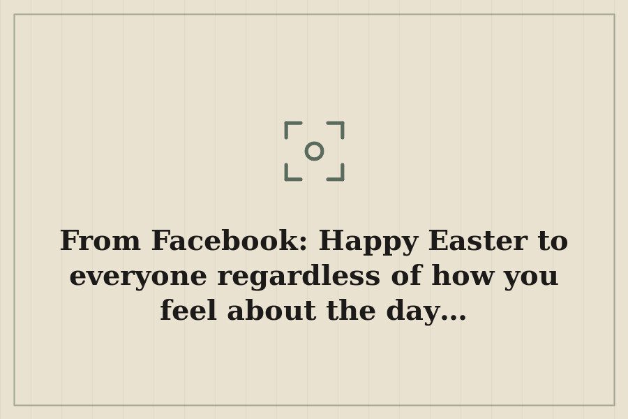 From Facebook: Happy Easter to everyone regardless of how you feel about the day… — cover
