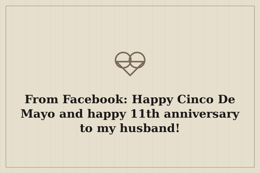 From Facebook: Happy Cinco De Mayo and happy 11th anniversary to my husband! — cover