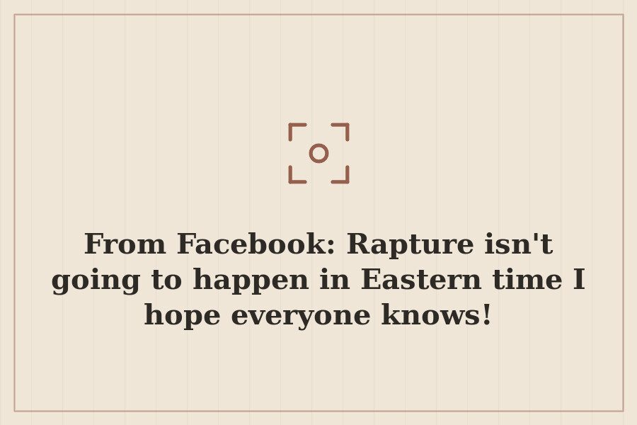From Facebook: Rapture isn't going to happen in Eastern time I hope everyone knows! — cover