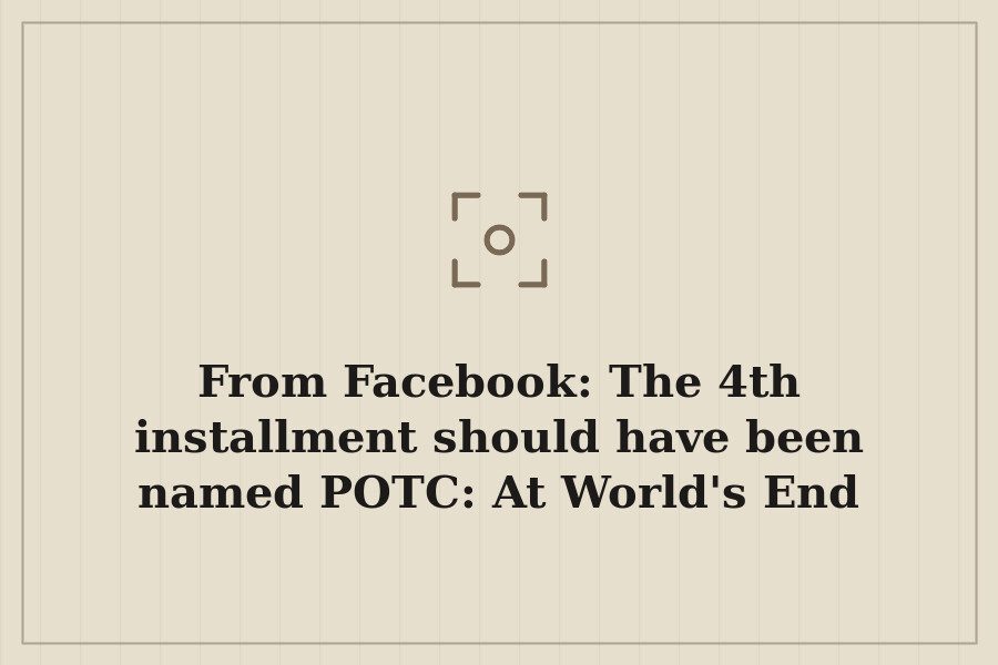 From Facebook: The 4th installment should have been named POTC: At World's End instead… — cover