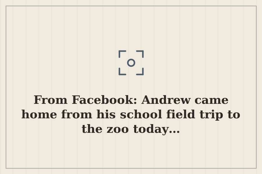 From Facebook: Andrew came home from his school field trip to the zoo today… — cover