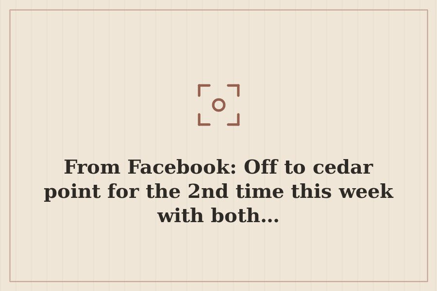 From Facebook: Off to cedar point for the 2nd time this week with both… — cover