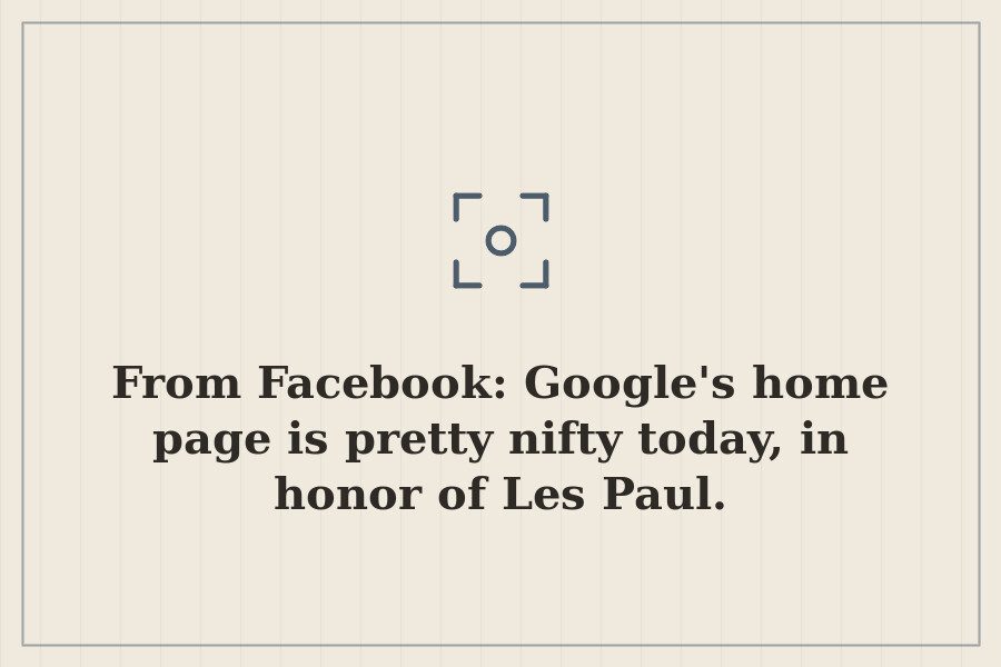 From Facebook: Google's home page is pretty nifty today, in honor of Les Paul. — cover