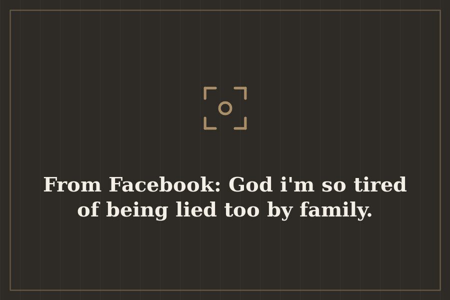 From Facebook: God i'm so tired of being lied too by family. — cover