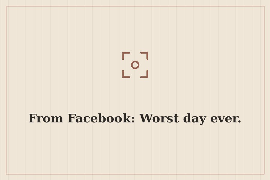 From Facebook: Worst day ever. — cover
