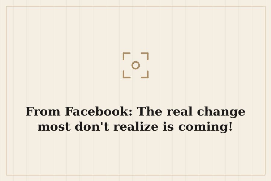 From Facebook: The real change most don't realize is coming! — cover