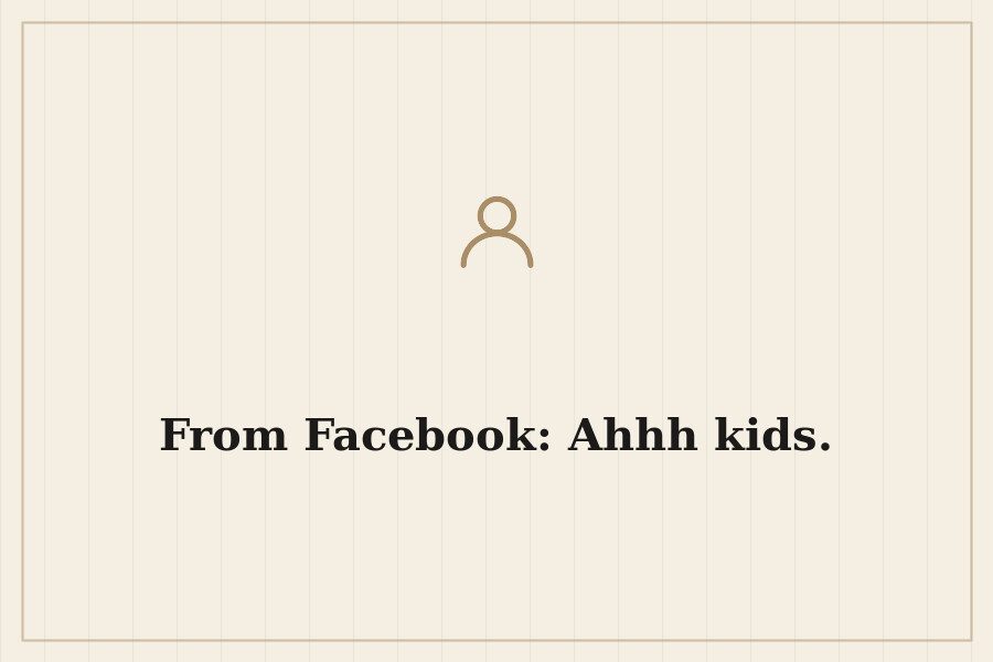 From Facebook: Ahhh kids. — cover