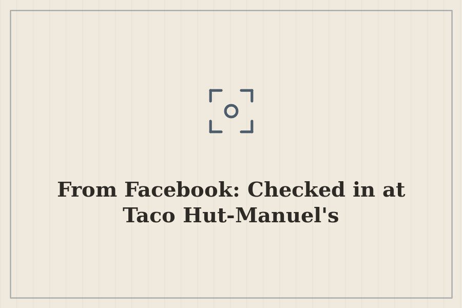 From Facebook: Checked in at Taco Hut Manuel's — cover