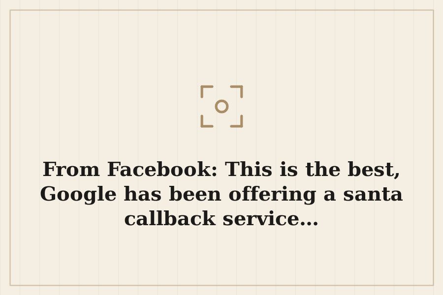 From Facebook: This is the best, Google has been offering a santa callback service… — cover
