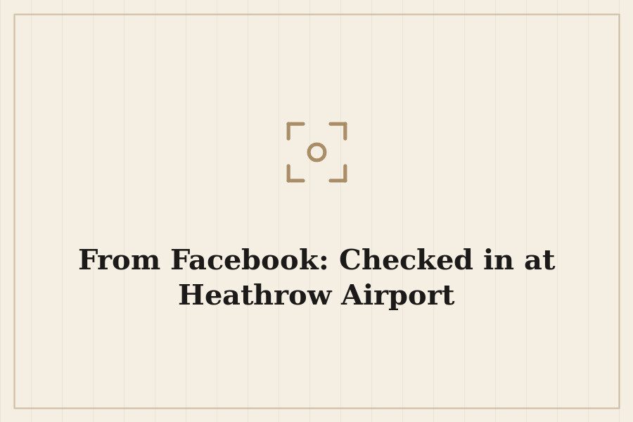 From Facebook: Checked in at Heathrow Airport — cover