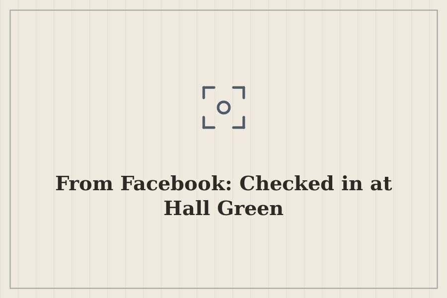 From Facebook: Checked in at Hall Green — cover