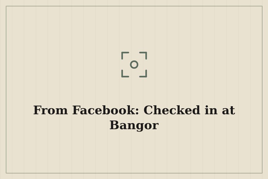From Facebook: Checked in at Bangor — cover