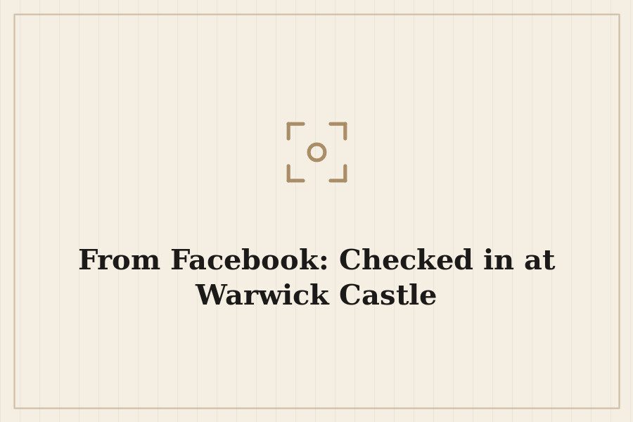 From Facebook: Checked in at Warwick Castle — cover