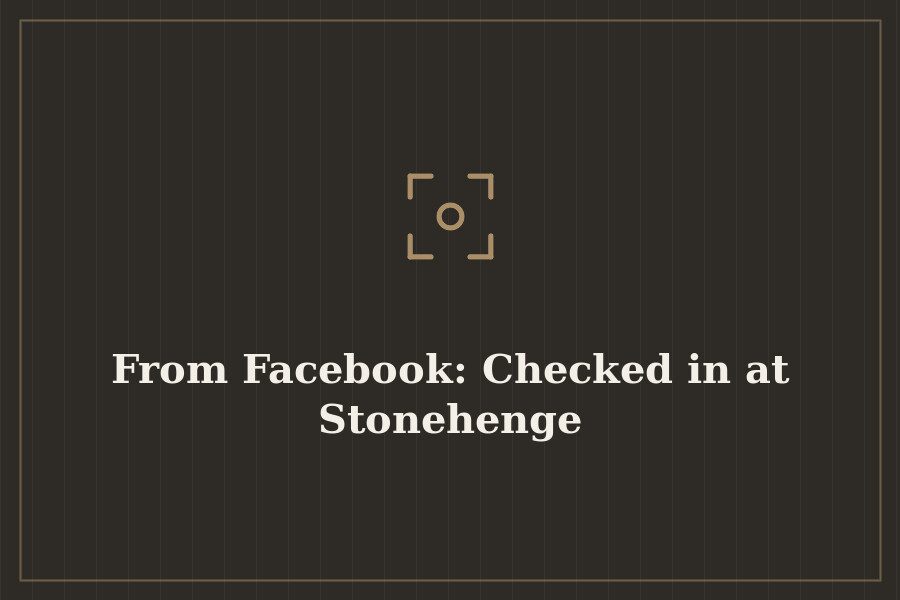 From Facebook: Checked in at Stonehenge — cover
