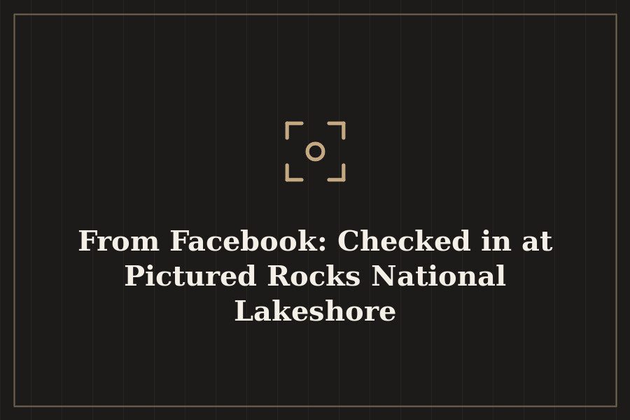 From Facebook: Checked in at Pictured Rocks National Lakeshore — cover