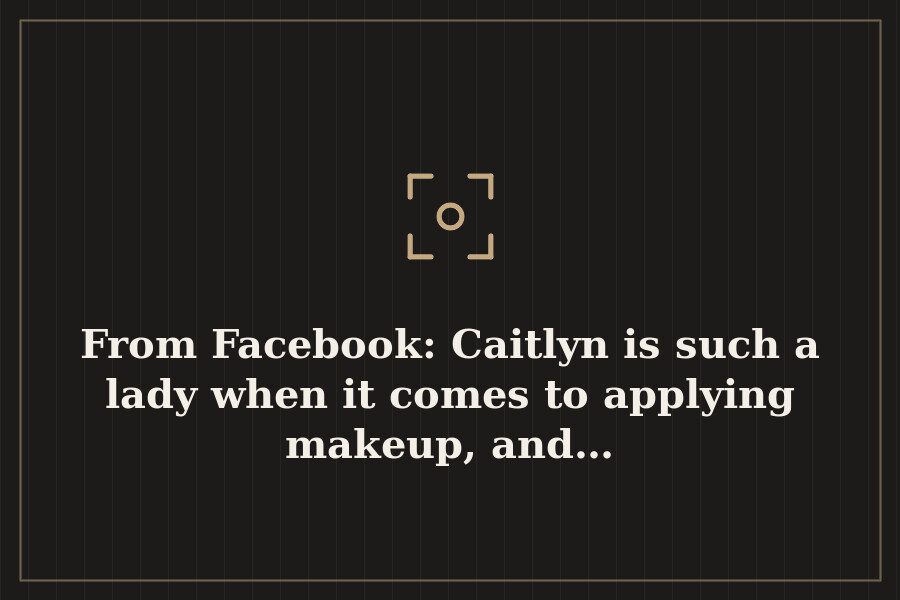 From Facebook: Caitlyn is such a lady when it comes to applying makeup, and… — cover