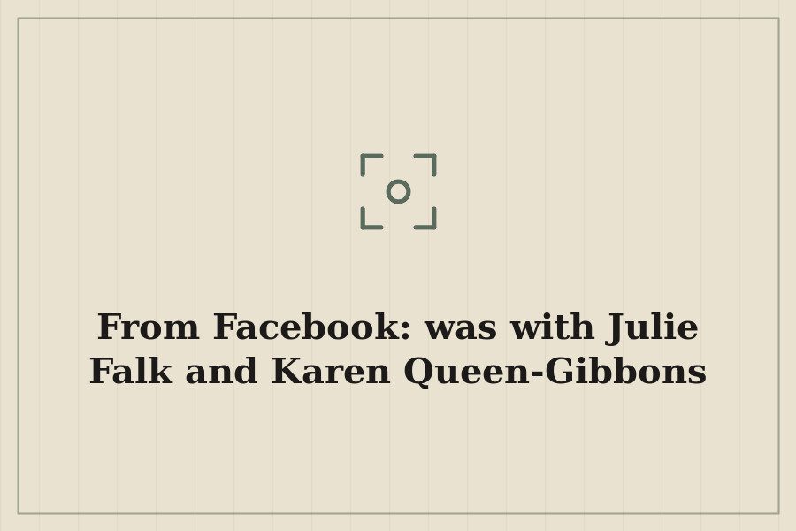 From Facebook: was with Julie Falk and Karen Queen Gibbons — cover