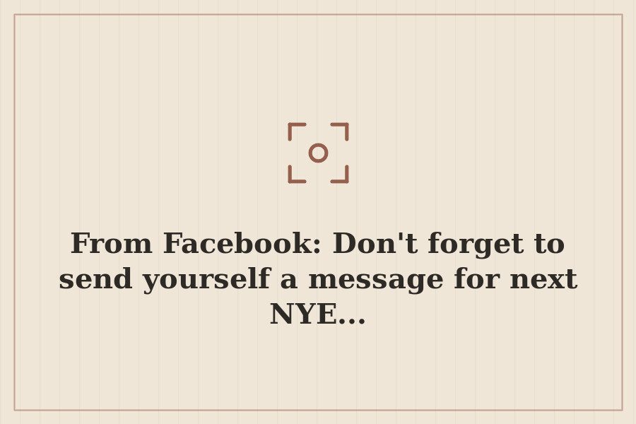 From Facebook: Don't forget to send yourself a message for next NYE... — cover