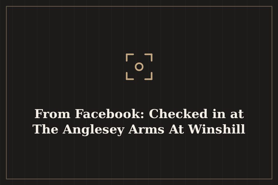 From Facebook: Checked in at The Anglesey Arms At Winshill — cover