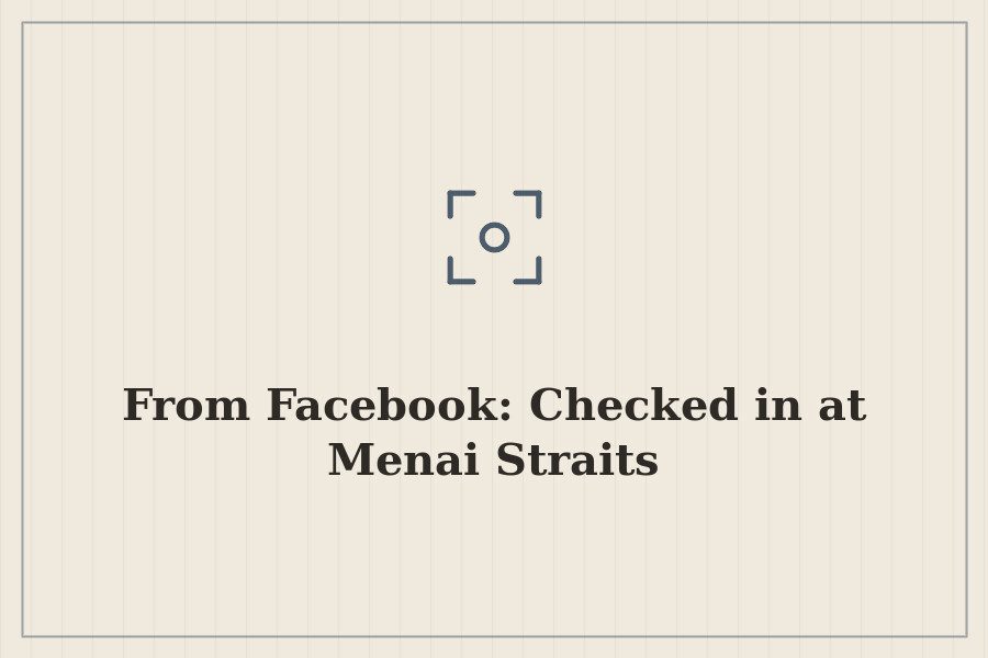 From Facebook: Checked in at Menai Straits — cover