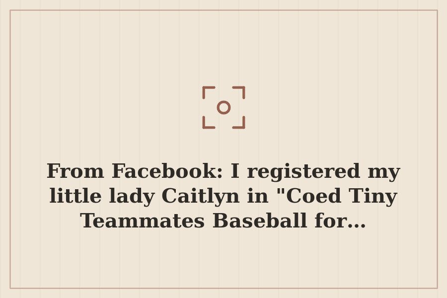 From Facebook: I registered my little lady Caitlyn in "Coed Tiny Teammates Baseball for… — cover