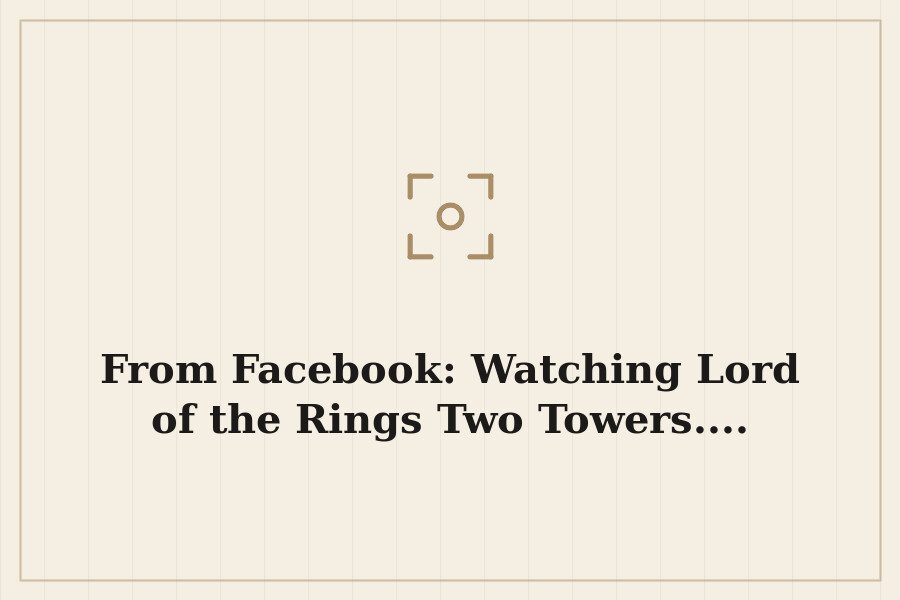 From Facebook: Watching Lord of the Rings Two Towers.... — cover