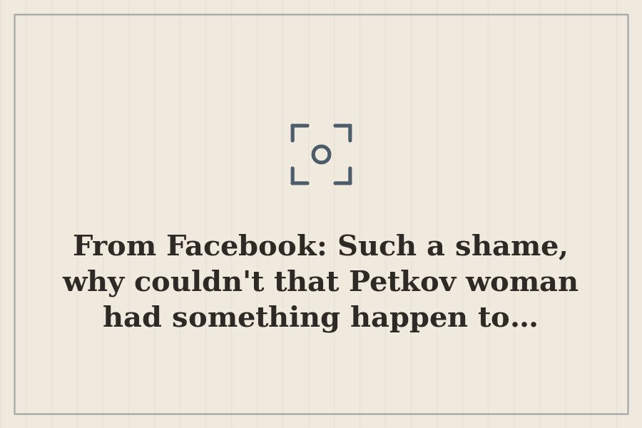 From Facebook: Such a shame, why couldn't that Petkov woman had something happen to… — cover
