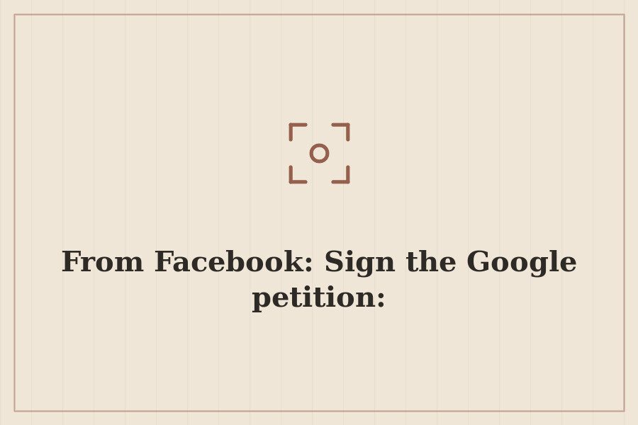 From Facebook: Sign the Google petition: — cover
