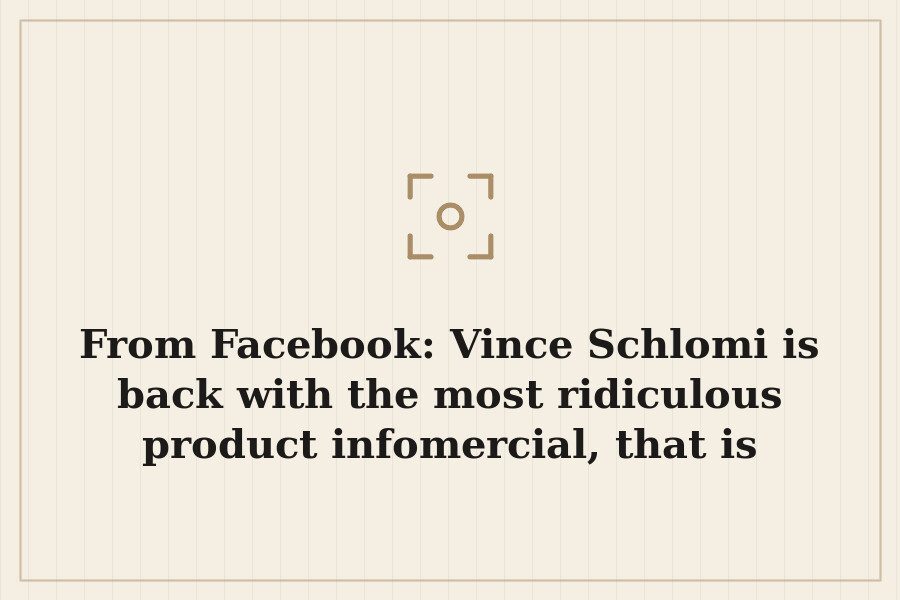 From Facebook: Vince Schlomi is back with the most ridiculous product infomercial, that is — cover