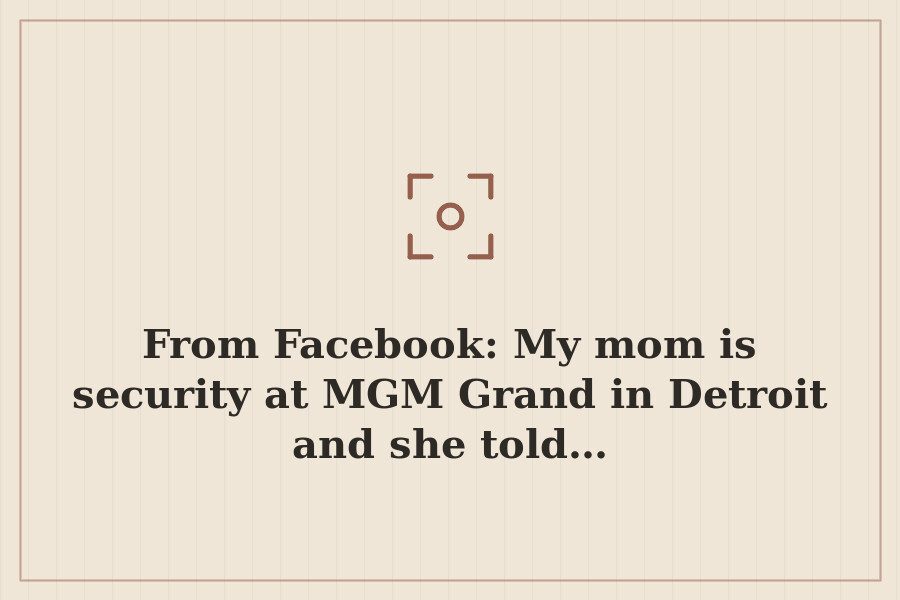 From Facebook: My mom is security at MGM Grand in Detroit and she told… — cover