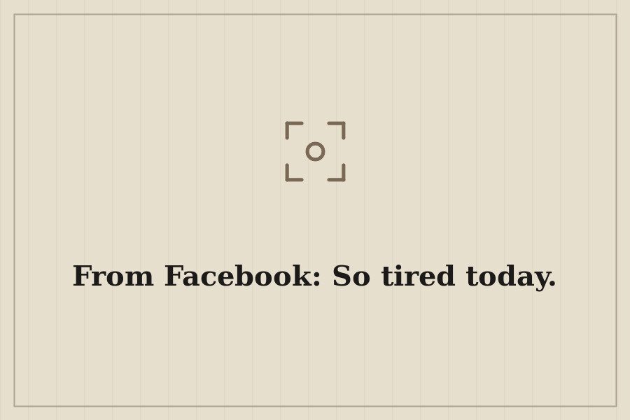 From Facebook: So tired today. — cover