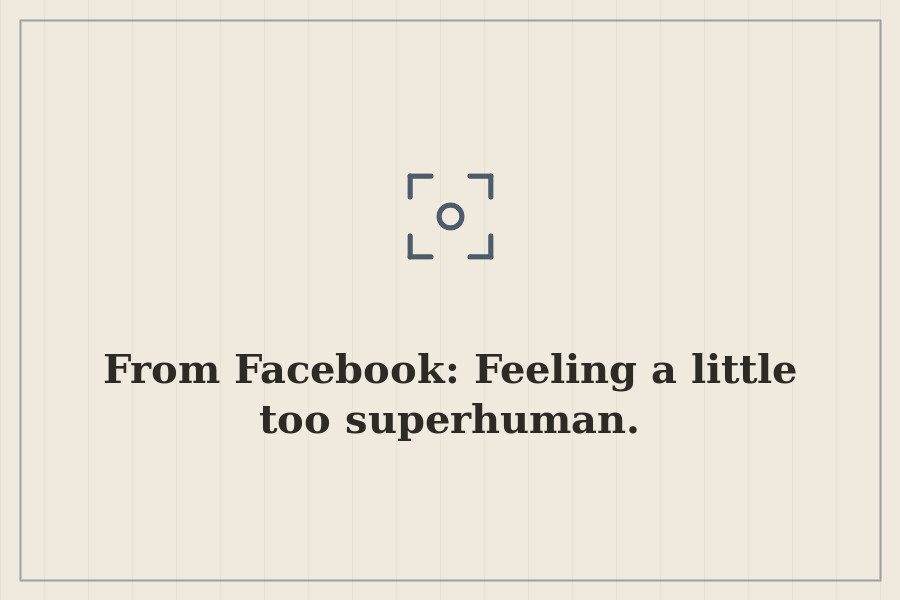 From Facebook: Feeling a little too superhuman. — cover