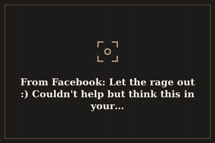 From Facebook: Let the rage out :) Couldn't help but think this in your… — cover