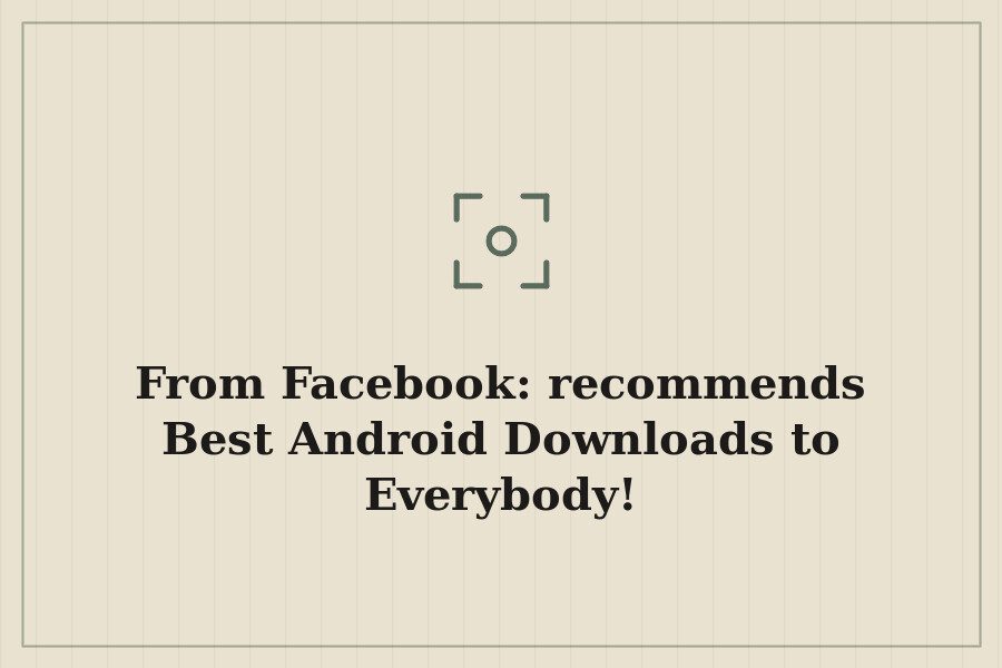 From Facebook: recommends Best Android Downloads to Everybody! — cover