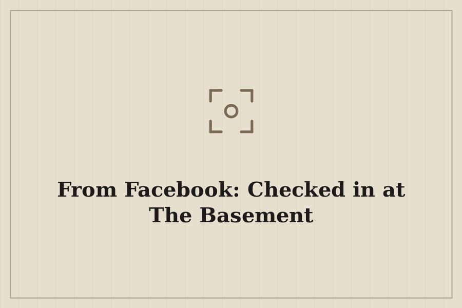 From Facebook: Checked in at The Basement — cover