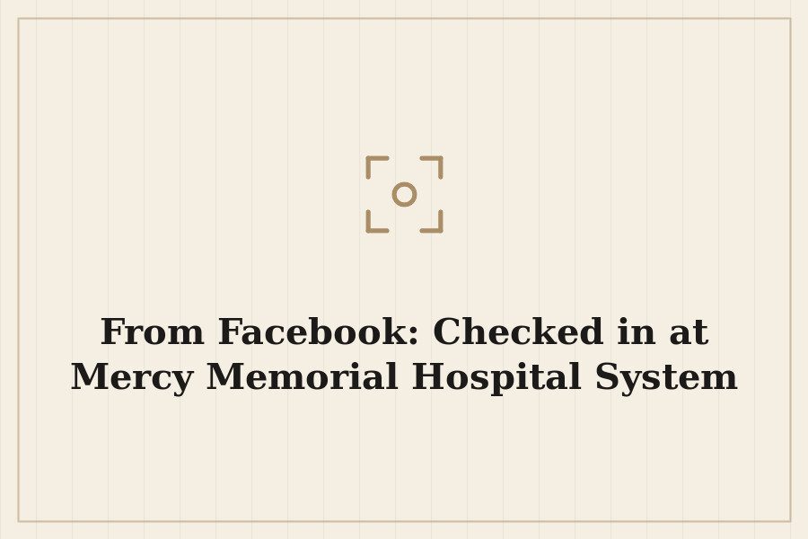 From Facebook: Checked in at Mercy Memorial Hospital System — cover
