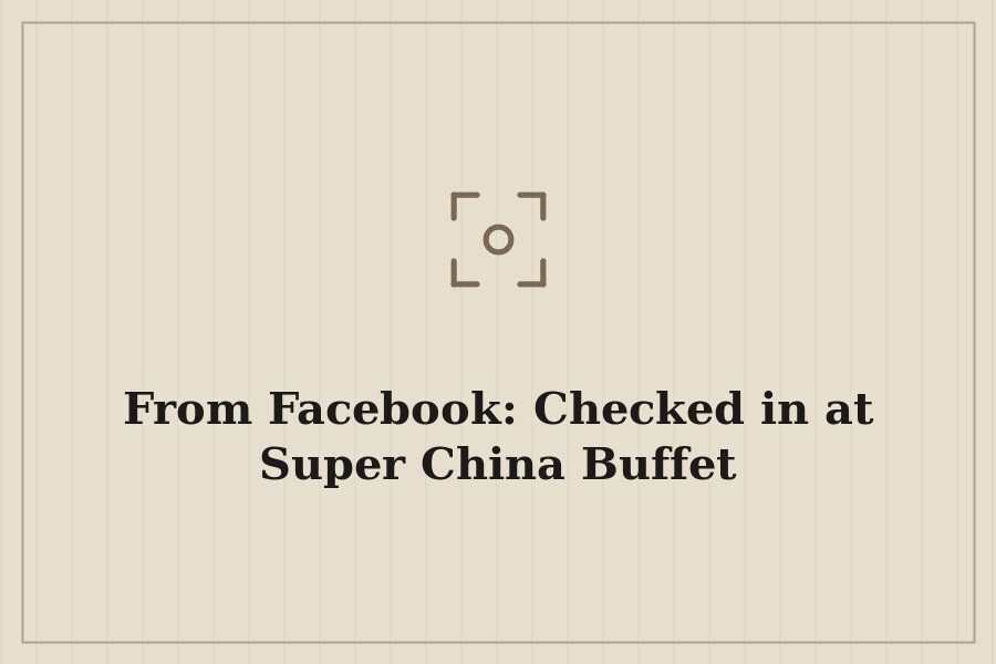 From Facebook: Checked in at Super China Buffet — cover