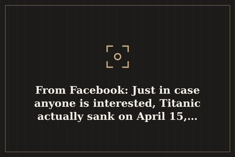 From Facebook: Just in case anyone is interested, Titanic actually sank on April 15,… — cover