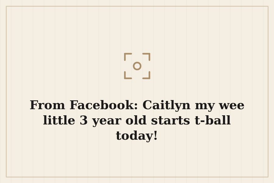 From Facebook: Caitlyn my wee little 3 year old starts t ball today! — cover