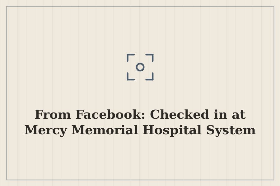 From Facebook: Checked in at Mercy Memorial Hospital System — cover