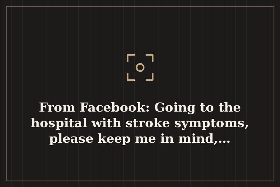 From Facebook: Going to the hospital with stroke symptoms, please keep me in mind,… — cover