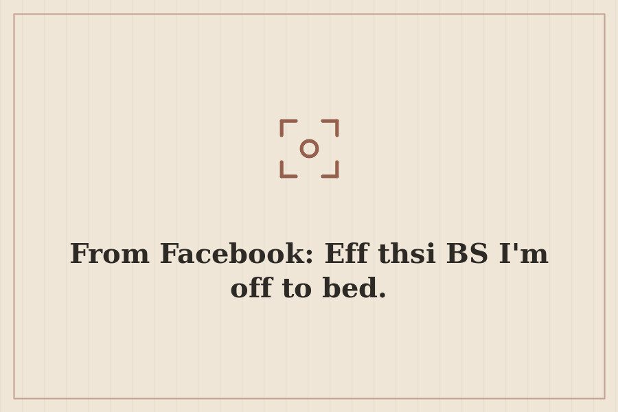 From Facebook: Eff thsi BS I'm off to bed. — cover