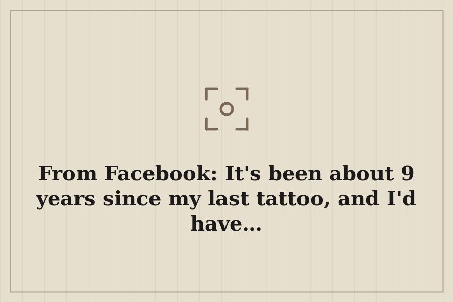 From Facebook: It's been about 9 years since my last tattoo, and I'd have… — cover