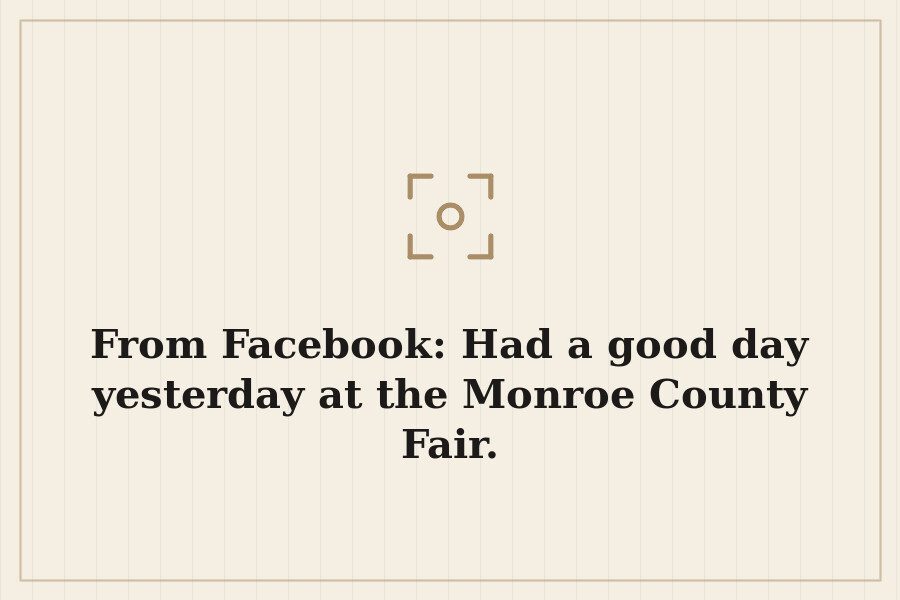 From Facebook: Had a good day yesterday at the Monroe County Fair. — cover