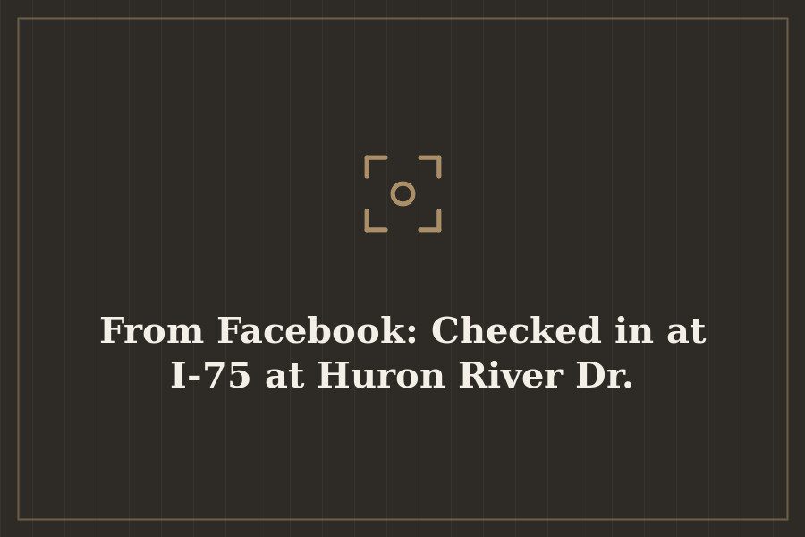From Facebook: Checked in at I 75 at Huron River Dr. — cover