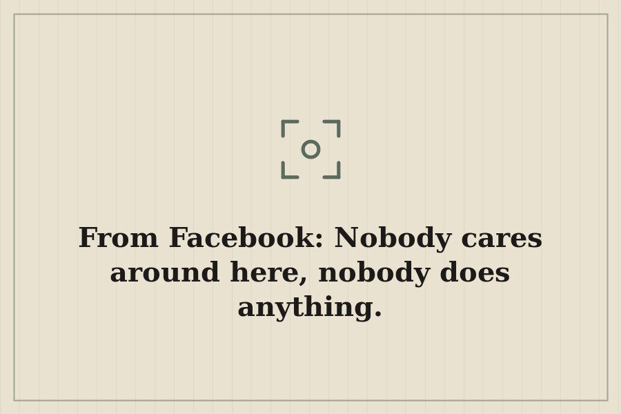 From Facebook: Nobody cares around here, nobody does anything. — cover