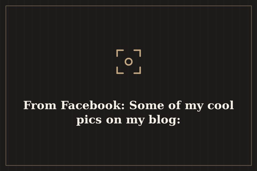 From Facebook: Some of my cool pics on my blog: — cover