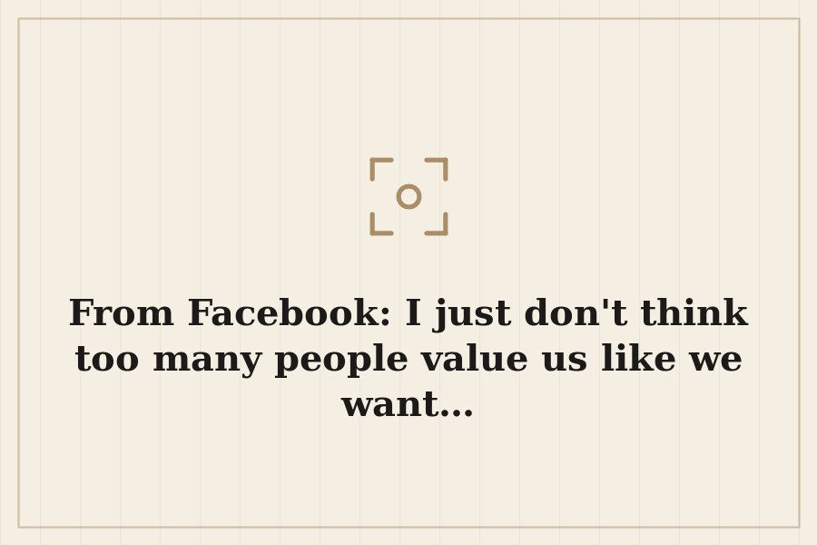 From Facebook: I just don't think too many people value us like we want… — cover