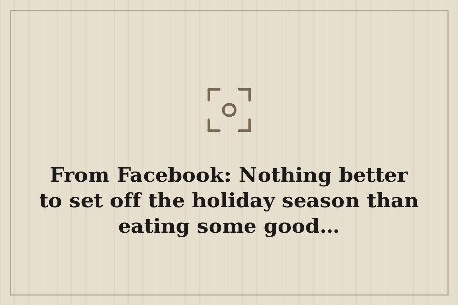 From Facebook: Nothing better to set off the holiday season than eating some good… — cover